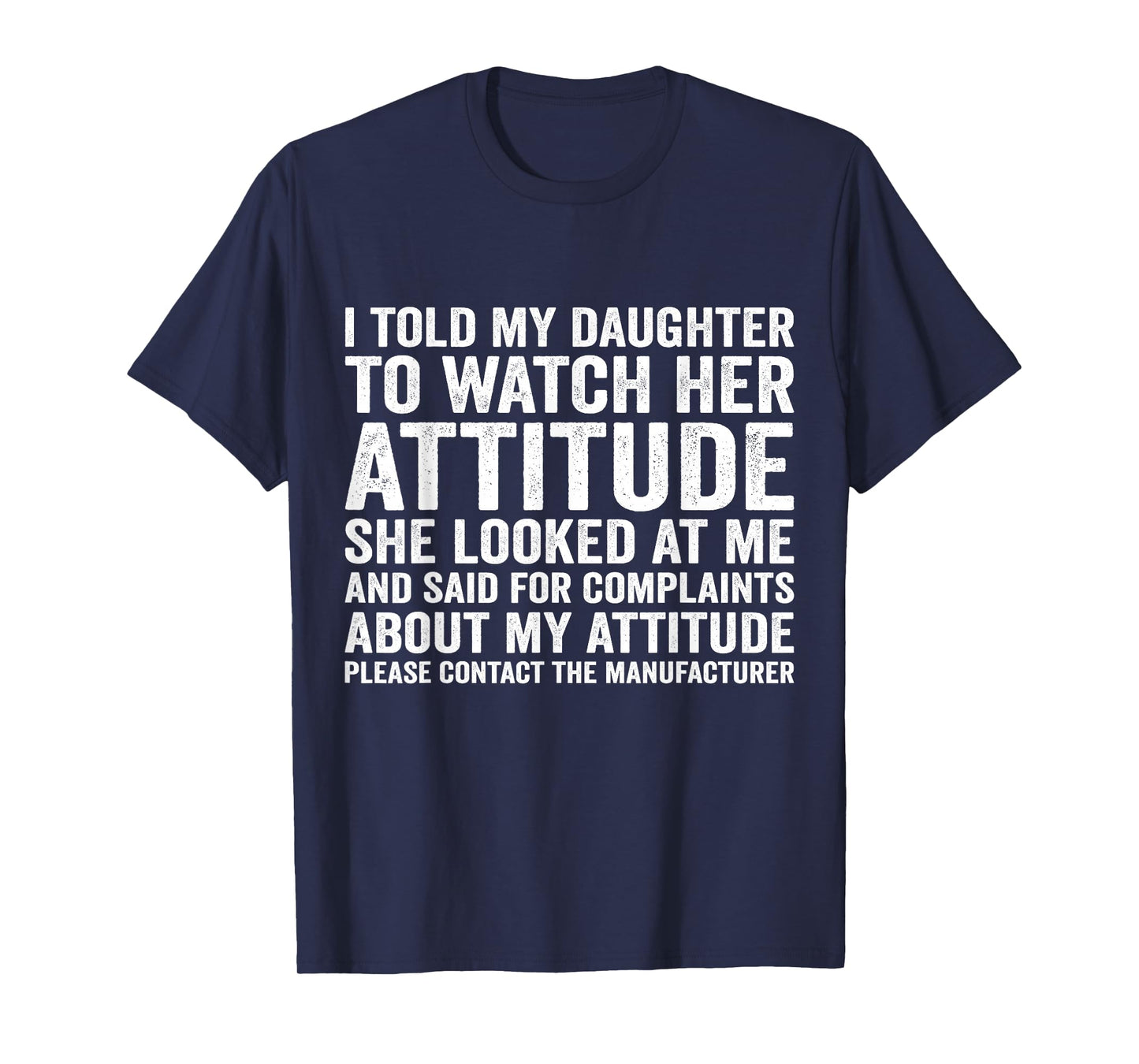 i Told My Daughter to Watch her Attitude she Looked at me T-Shirt