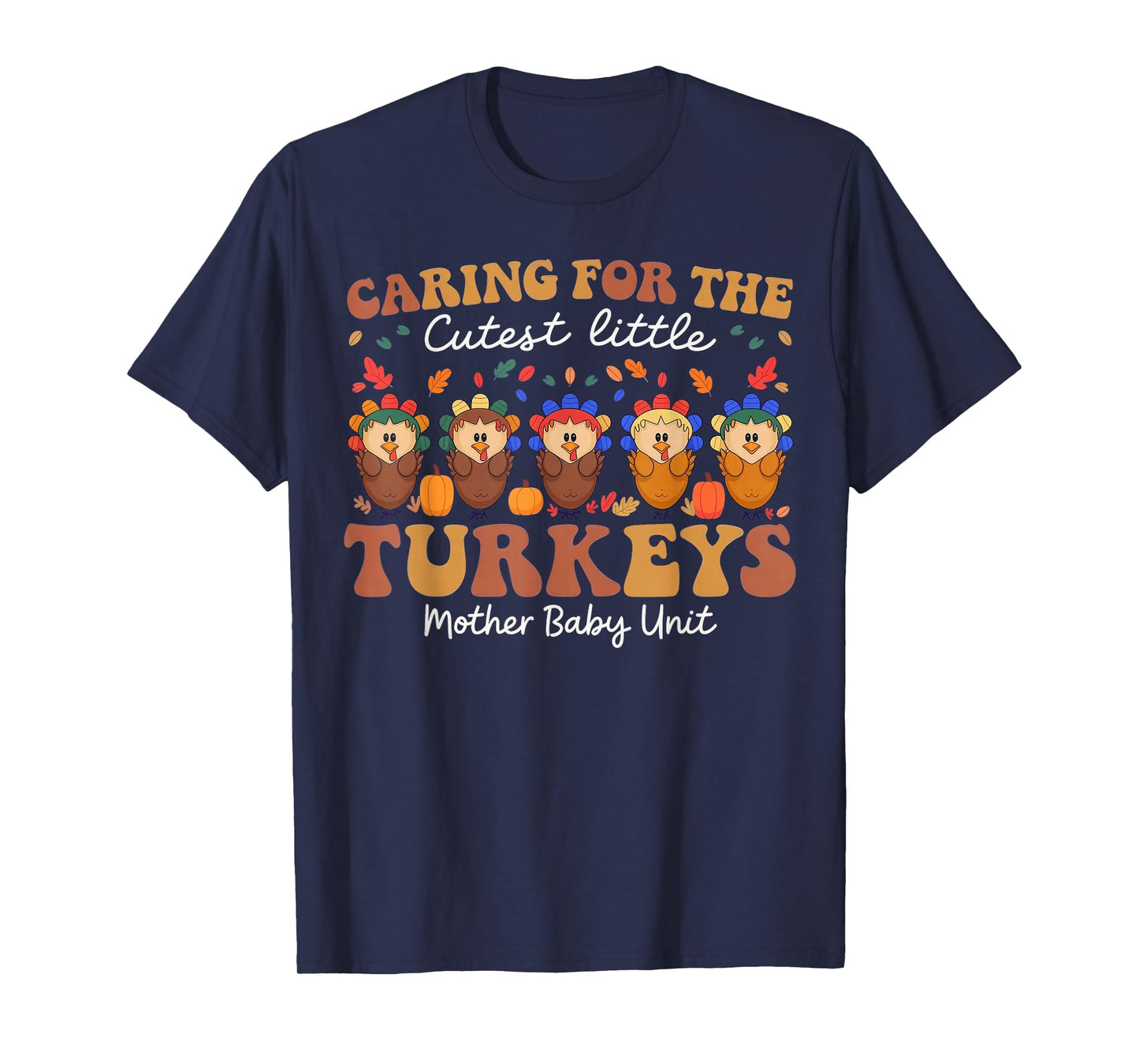 Caring for The Cutest Turkeys Mother Baby Unit Thanksgiving T-Shirt