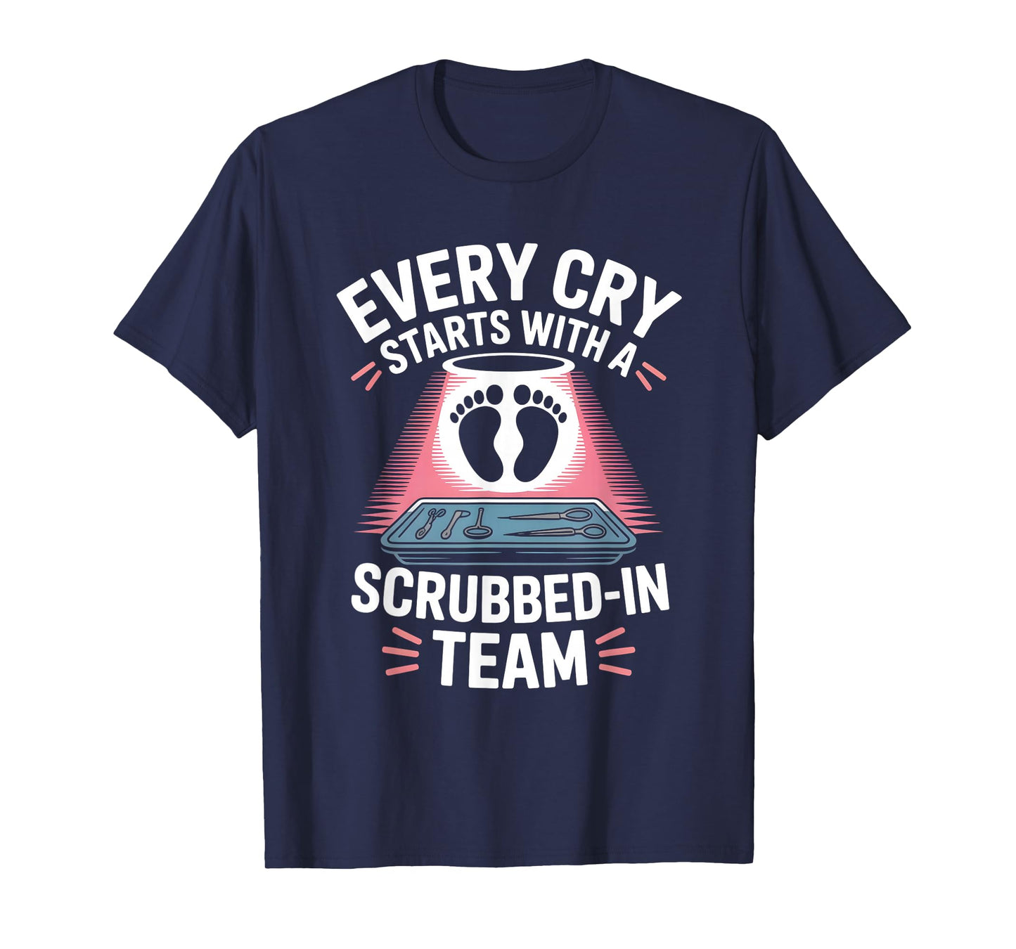 Every Cry Starts with A Scrubbed-in Team Labor Delivery T-Shirt