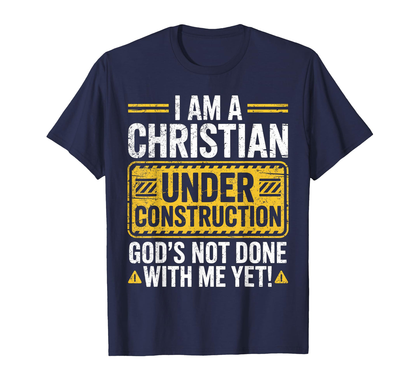 I Am a Christian Under Construction God’s Not Done with Me T-Shirt