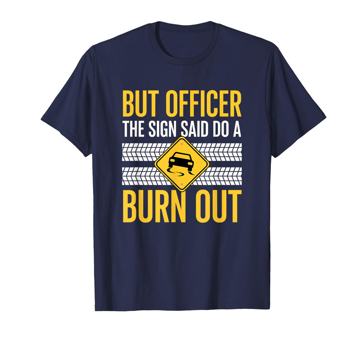 But Officer The Sign Said Do A Burn Out Car Burnout & Dr T-Shirt