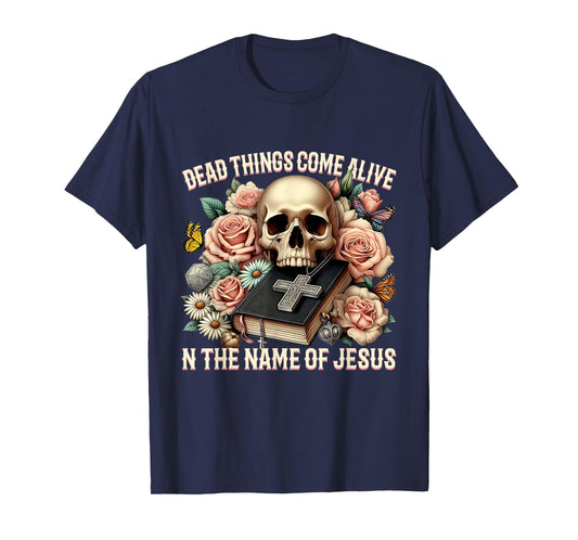 Dead Things Come Alive in The Name of Jesus Design T-Shirt
