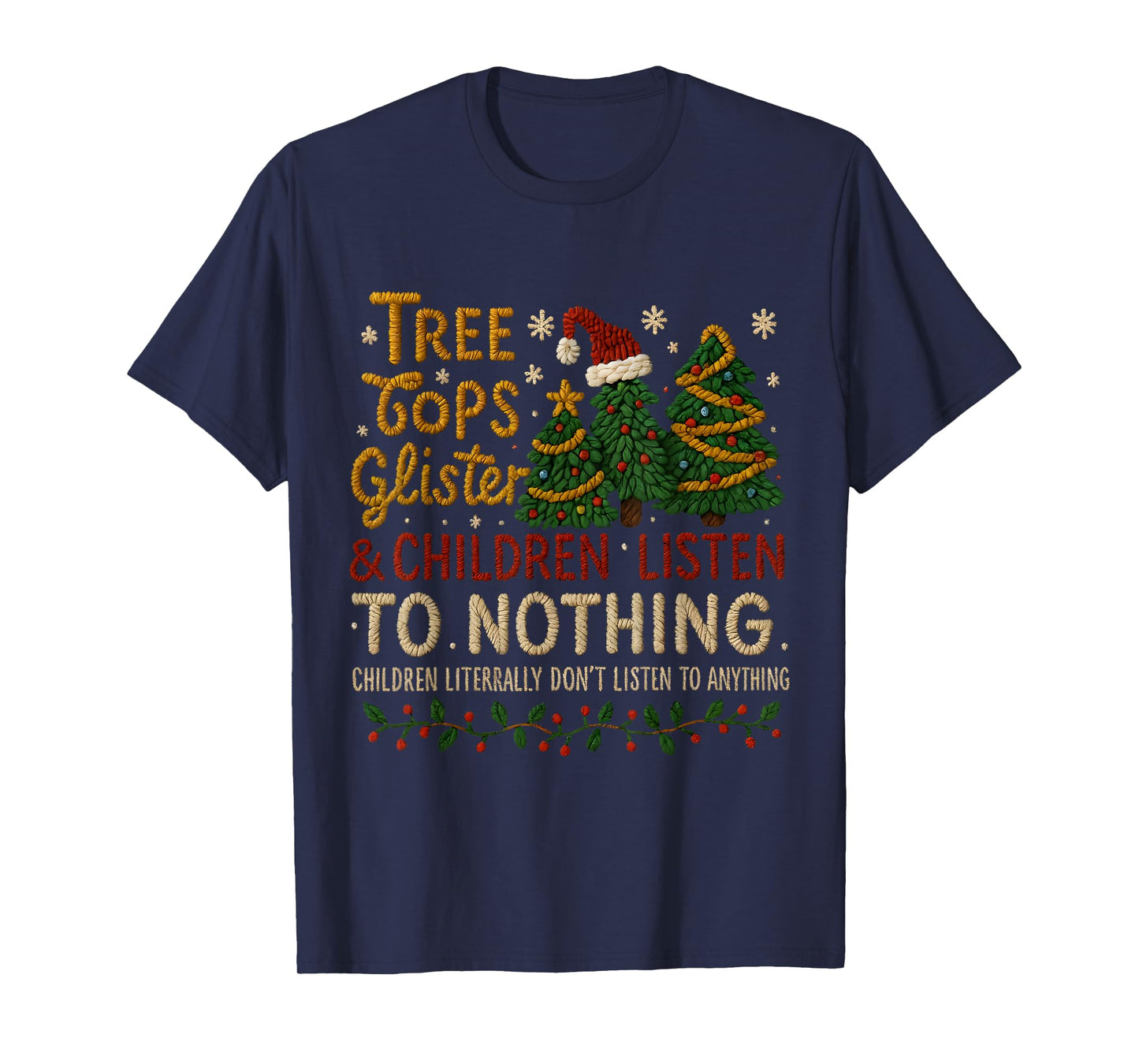 Tree Tops Glisten Kids Don’t Listen Funny Xmas T-Shirt