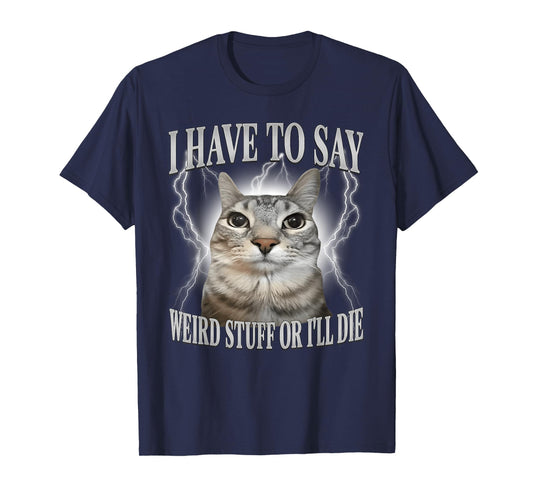 I Have to Say Weird Stuff or I'll Die Funny Cat Meme T-Shirt