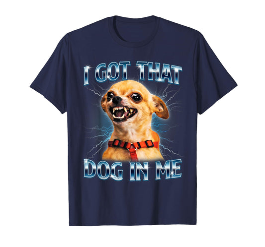 I Got That Dog in Me Funny Chihuahua Meme Lover Men Women T-Shirt