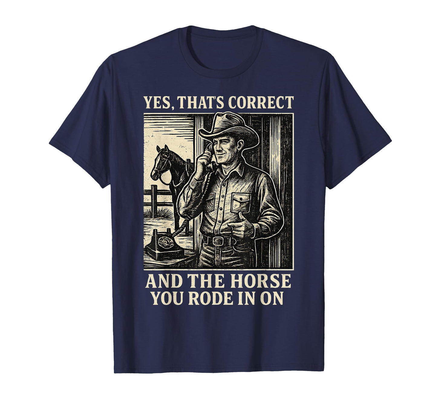 Yes That's Correct and The Horse You Rode in On T-Shirt