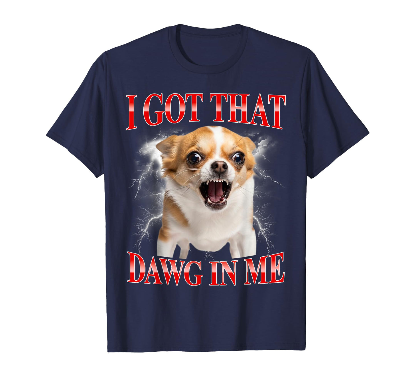 I Got That Dawg in Me Chihuahua Funny Meme T-Shirt