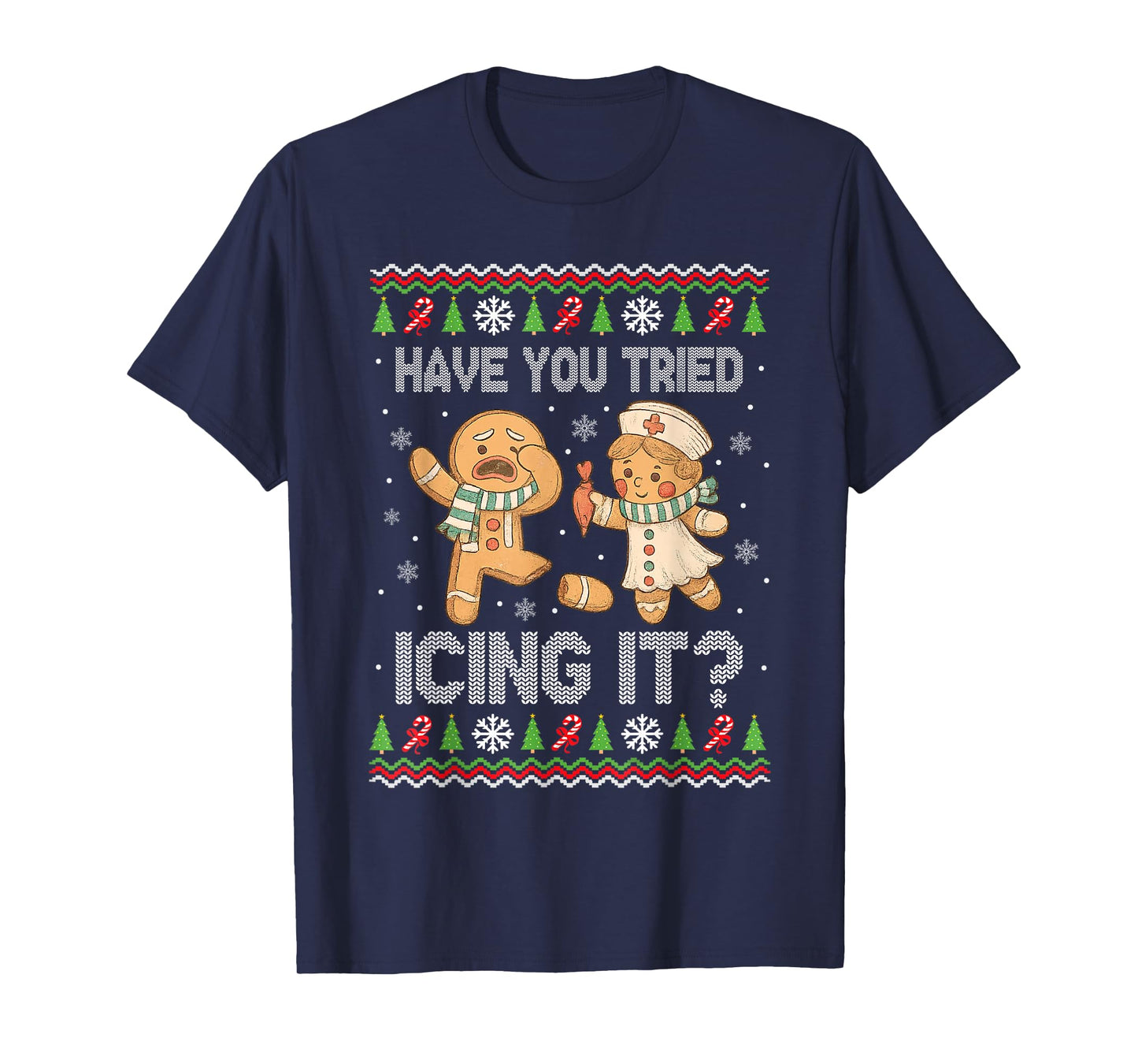 Have You Tried Icings It Gingerbread Nurse Ugly Christmas T-Shirt