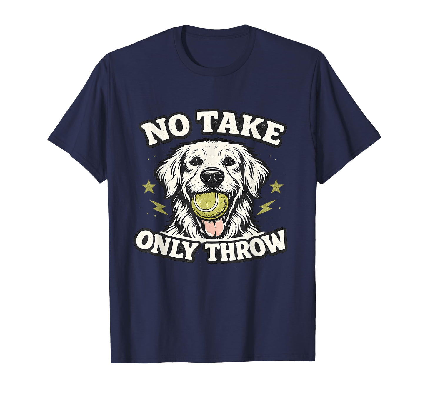 No Take Only Throw Funny Dog Ball Lover Pet Puppy Lover T-Shirt