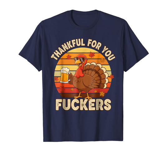Thankful for You Fuckers Thanksgiving Happy Turkey Humor Co. T-Shirt