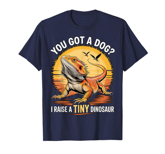 Bearded Dragon You Got A Dog I Raise A Tiny Dinosaur T-Shirt