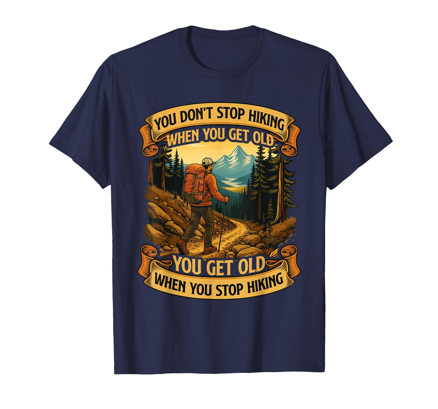 You Don't Stop Hiking When You Get Old - Hiker Hiking T-Shirt