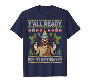 Y’All Ready for My Birthday Jesus Christmas Ugly Sweater T-Shirt