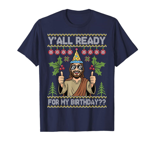 Y’All Ready for My Birthday Jesus Christmas Ugly Sweater T-Shirt