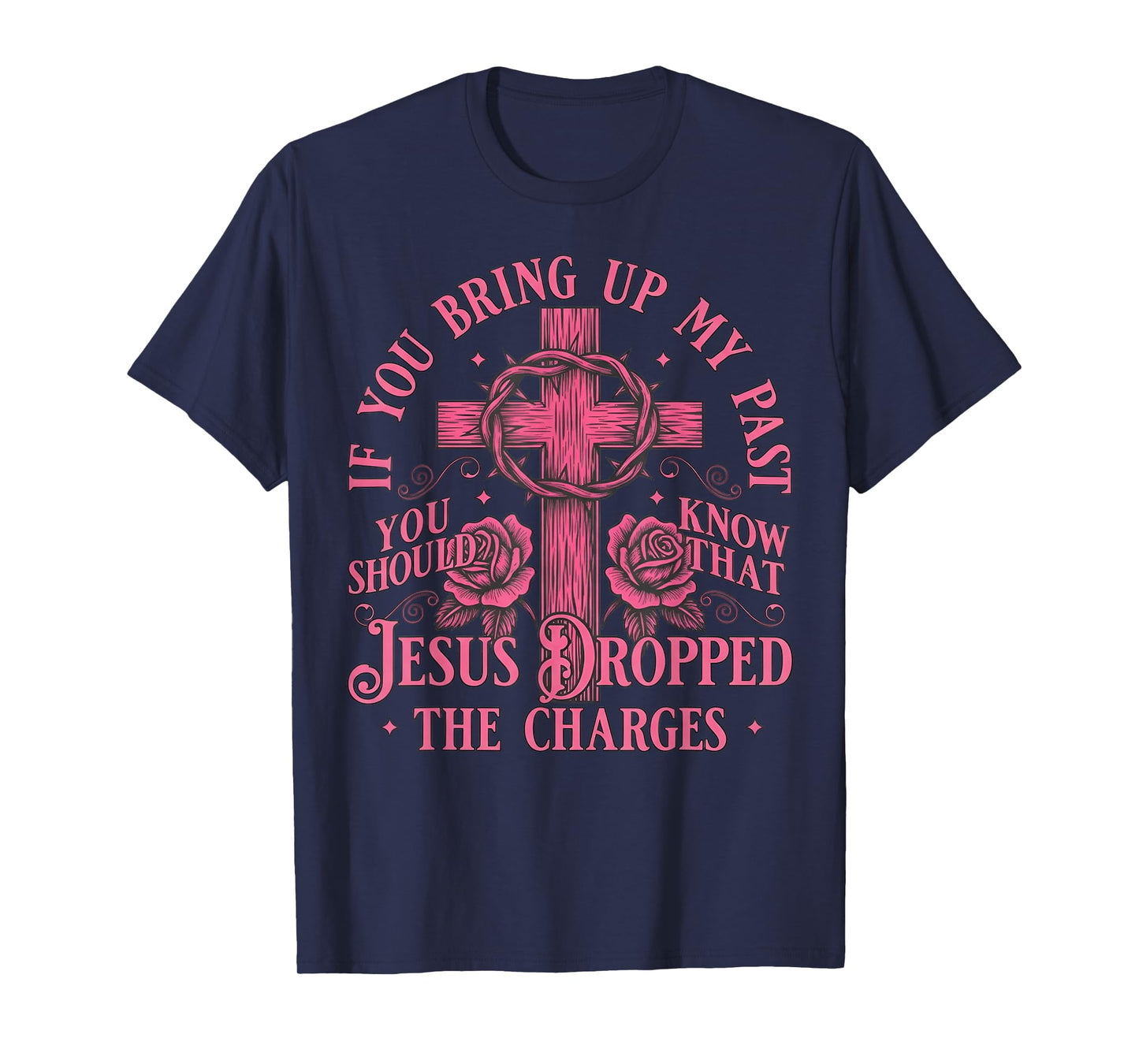 If You Bring Up My Past You Should Know That Jesus Dropped T-Shirt