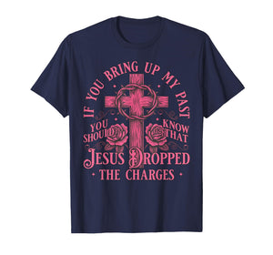 If You Bring Up My Past You Should Know That Jesus Dropped T-Shirt