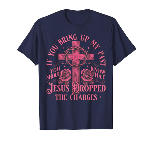 If You Bring Up My Past You Should Know That Jesus Dropped T-Shirt