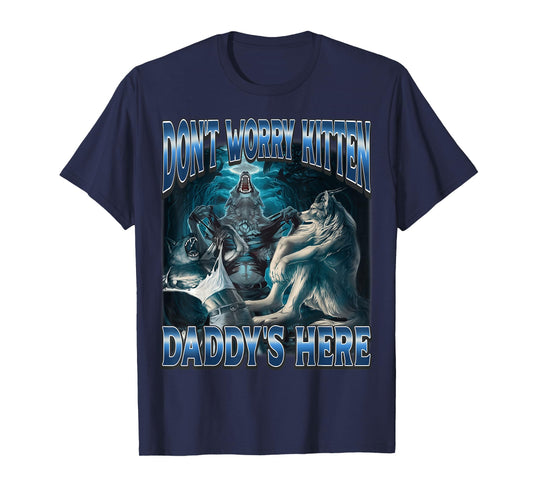 Dont Worry Kitten Daddy's Here Cringe Unhinged Stupid Meme T-Shirt