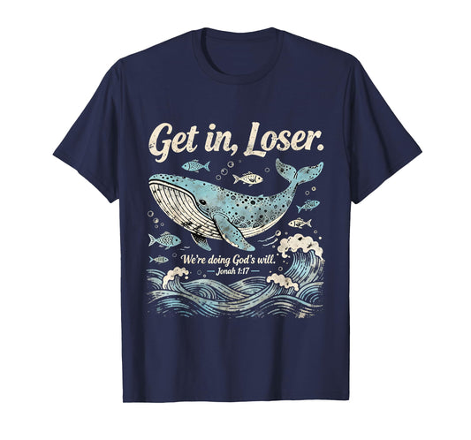 Get in Loser We’re Doing God’s Will Jonah 1:17 Christian T-Shirt