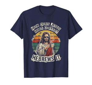 Hebrews It Jesus Coffee Pun Funny Christian Humor Dad Joke T-Shirt