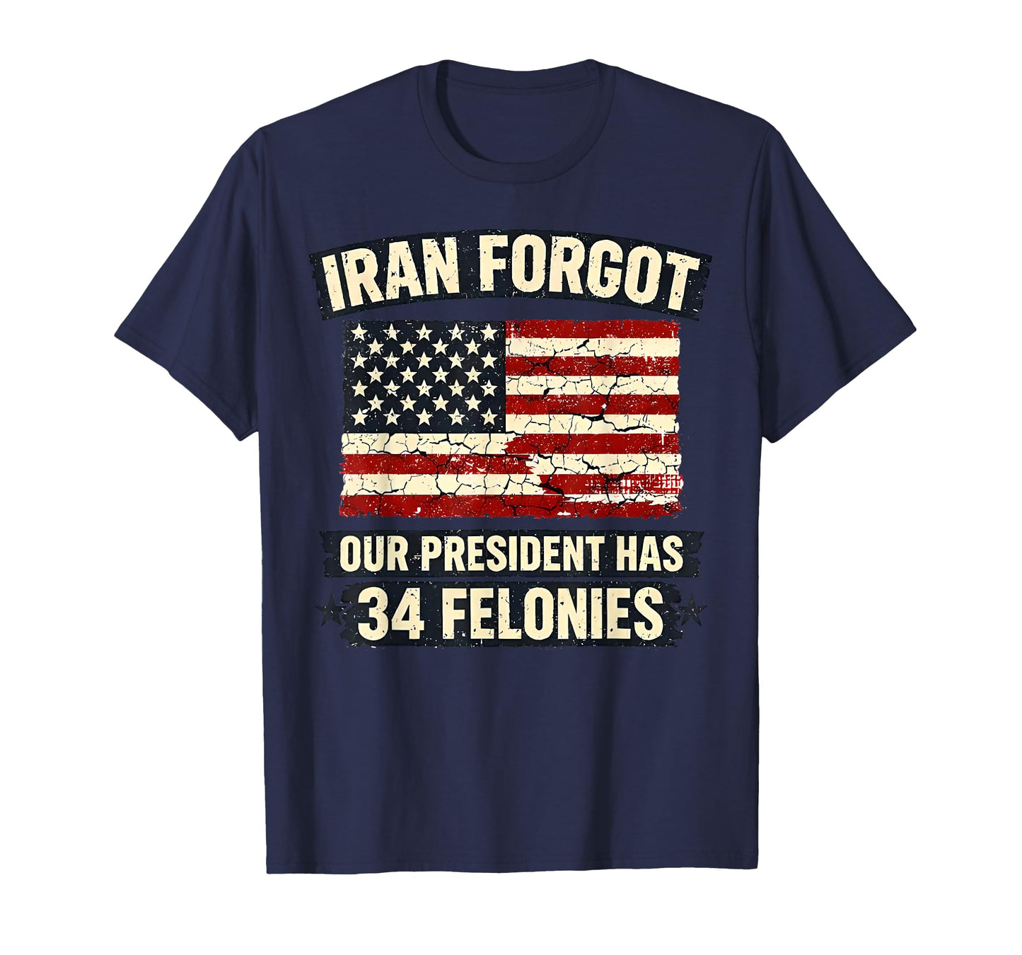 Iran Forgot Our President Has 34 Felonies Vintage US Flag T-Shirt