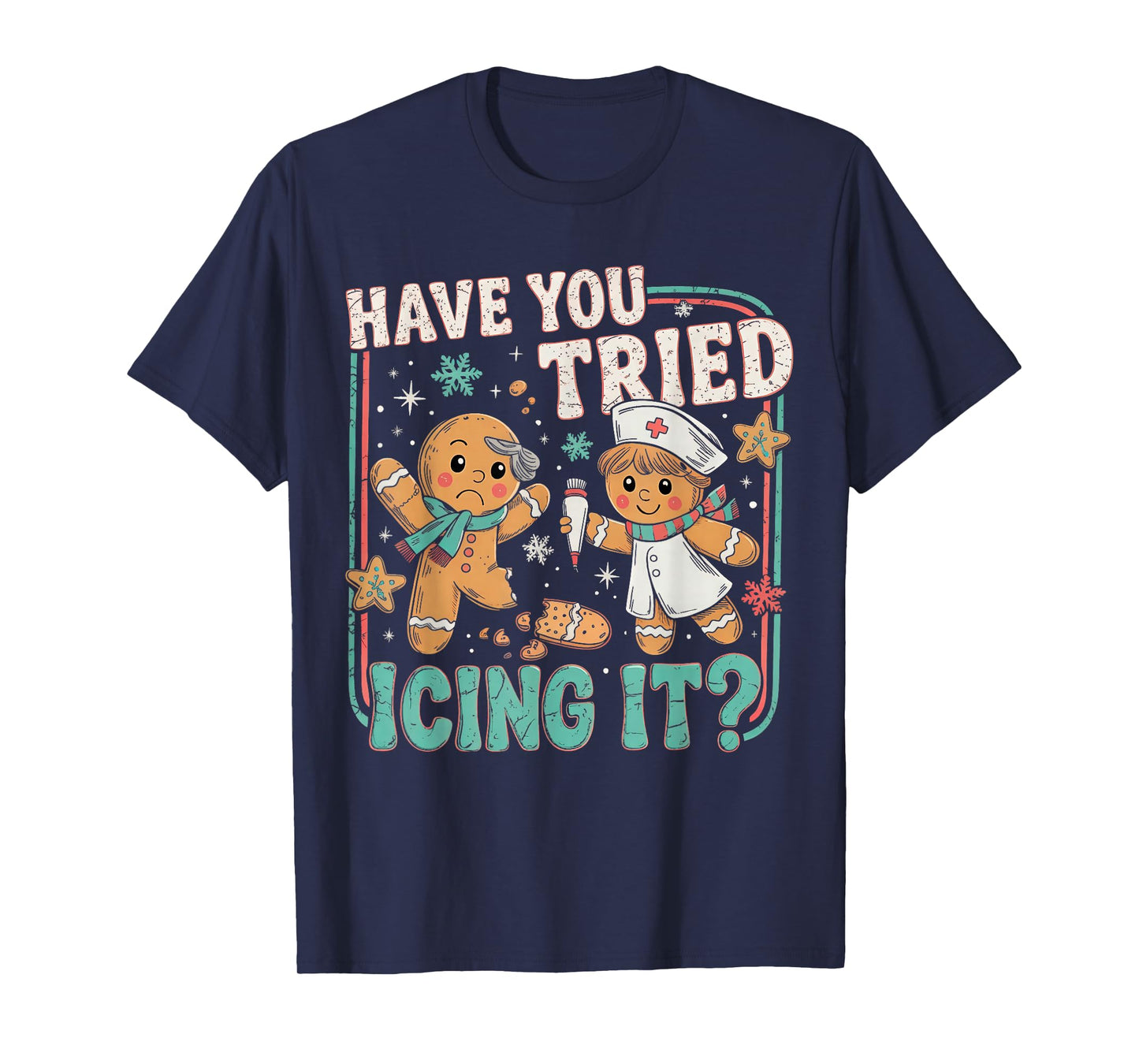 Gingerbread Have You Tried Icing It Christmas Nurse T-Shirt