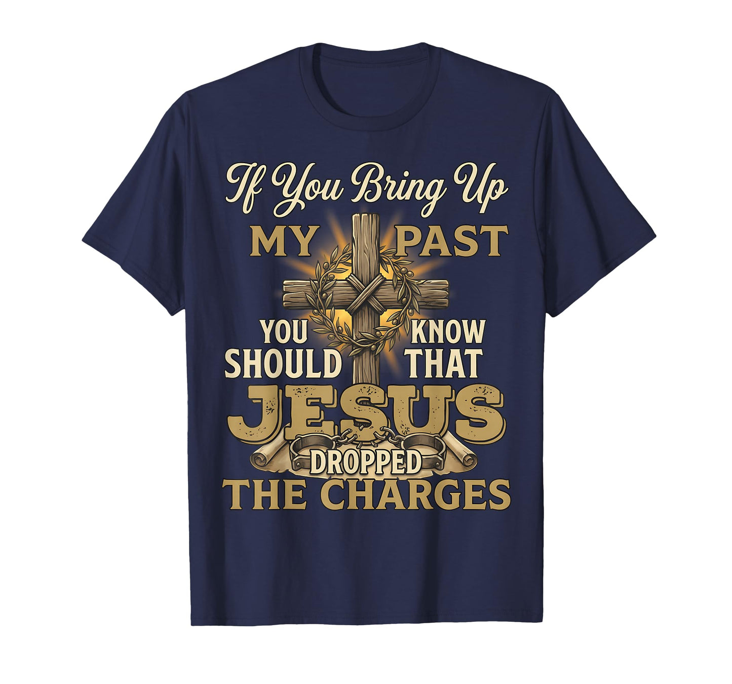 If You Bring Up My Past Jesus Dropped The Charges Christian T-Shirt