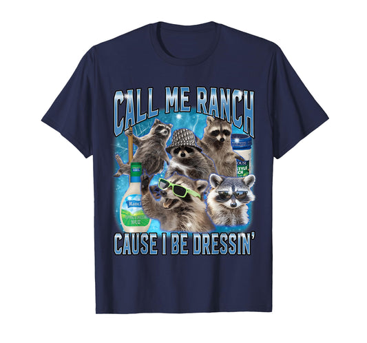 Funny Raccoon Call Me Ranch Cause I Be Dressing Unhinged T-Shirt