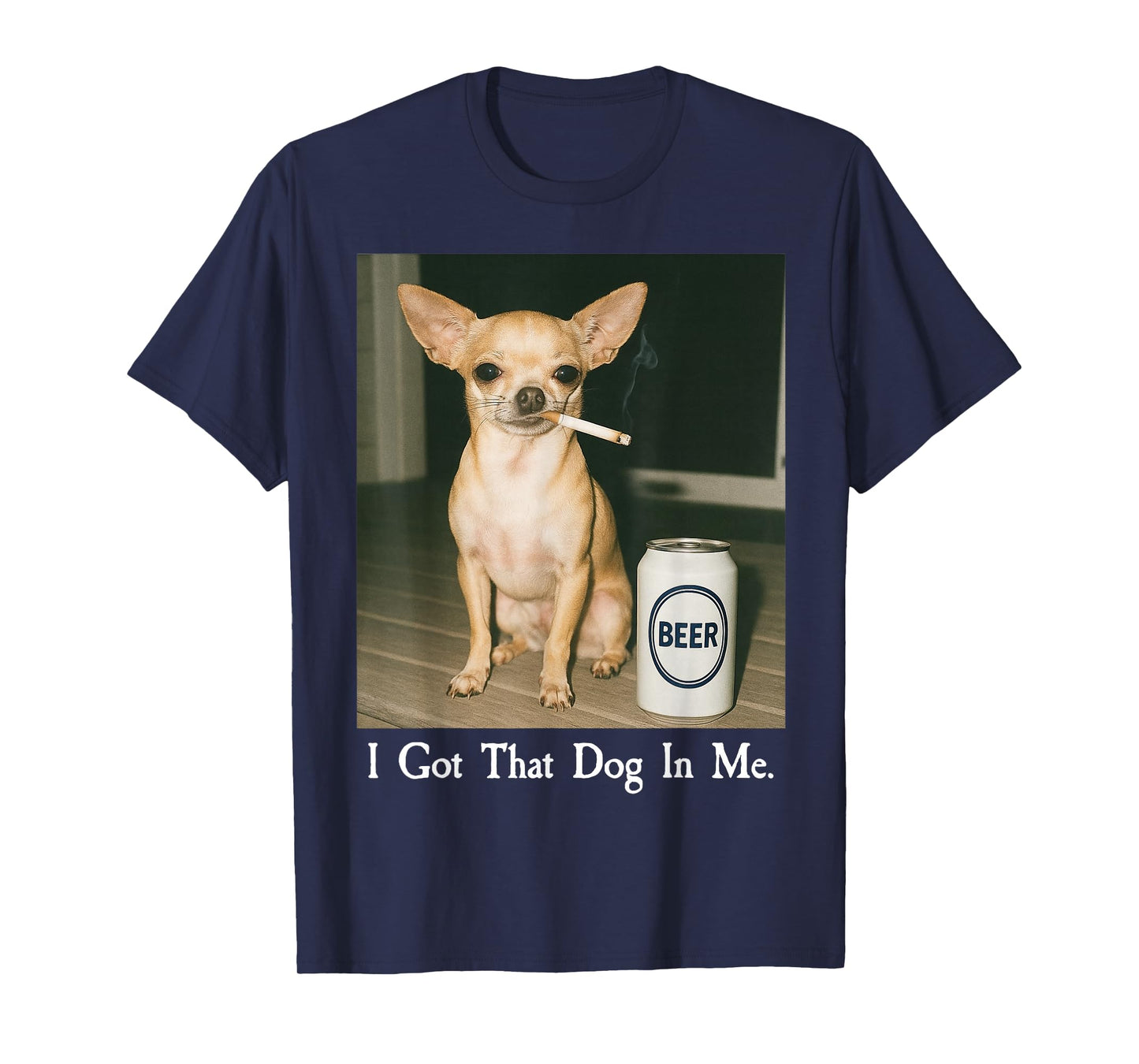 I Got That Dog in Me Funny Chihuahua Smoking Beer Meme T-Shirt