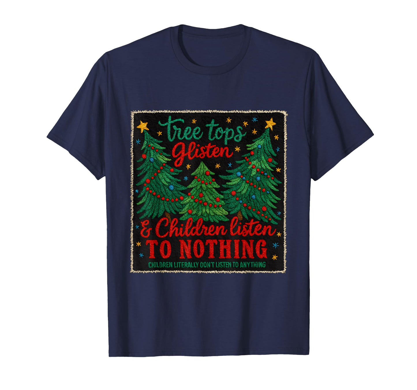 Tree Tops Glisten Kids Don't Listen Funny Holiday T-Shirt