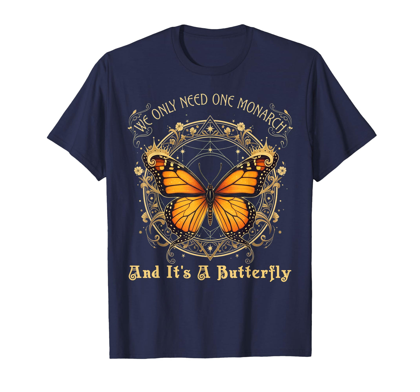 We Only Need One Monarch and It’s A Butterfly Tees Men Women T-Shirt