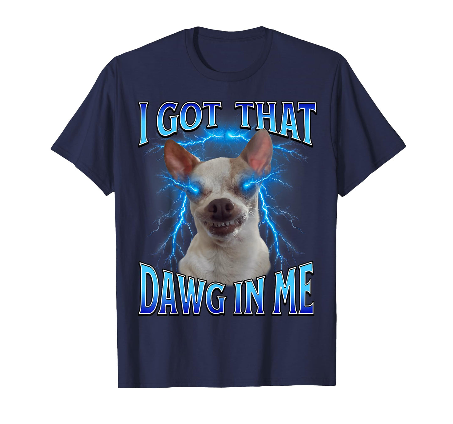 I Got That Dawg in Me Meme Funny Saying I Got That Dog in Me T-Shirt