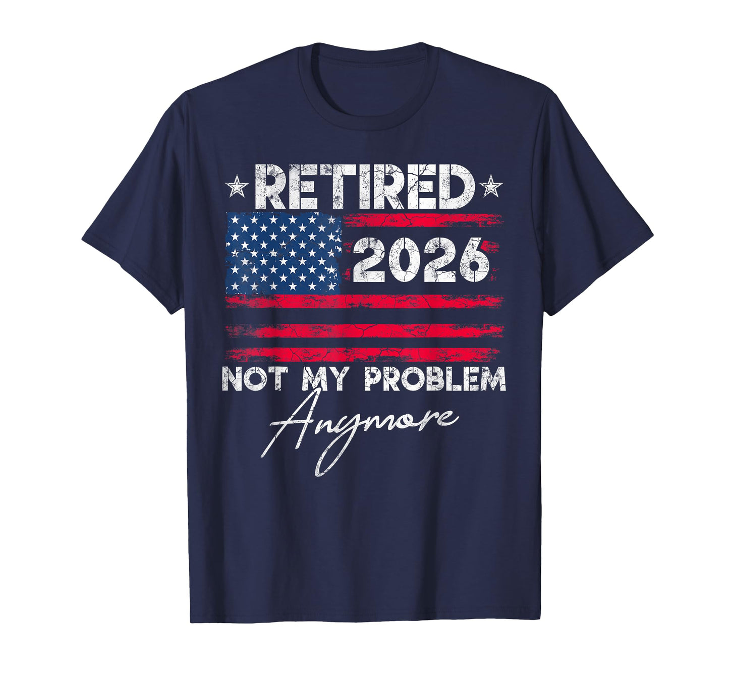Retired 2026 Not My Problem Anymore US Flag for Retirement T-Shirt