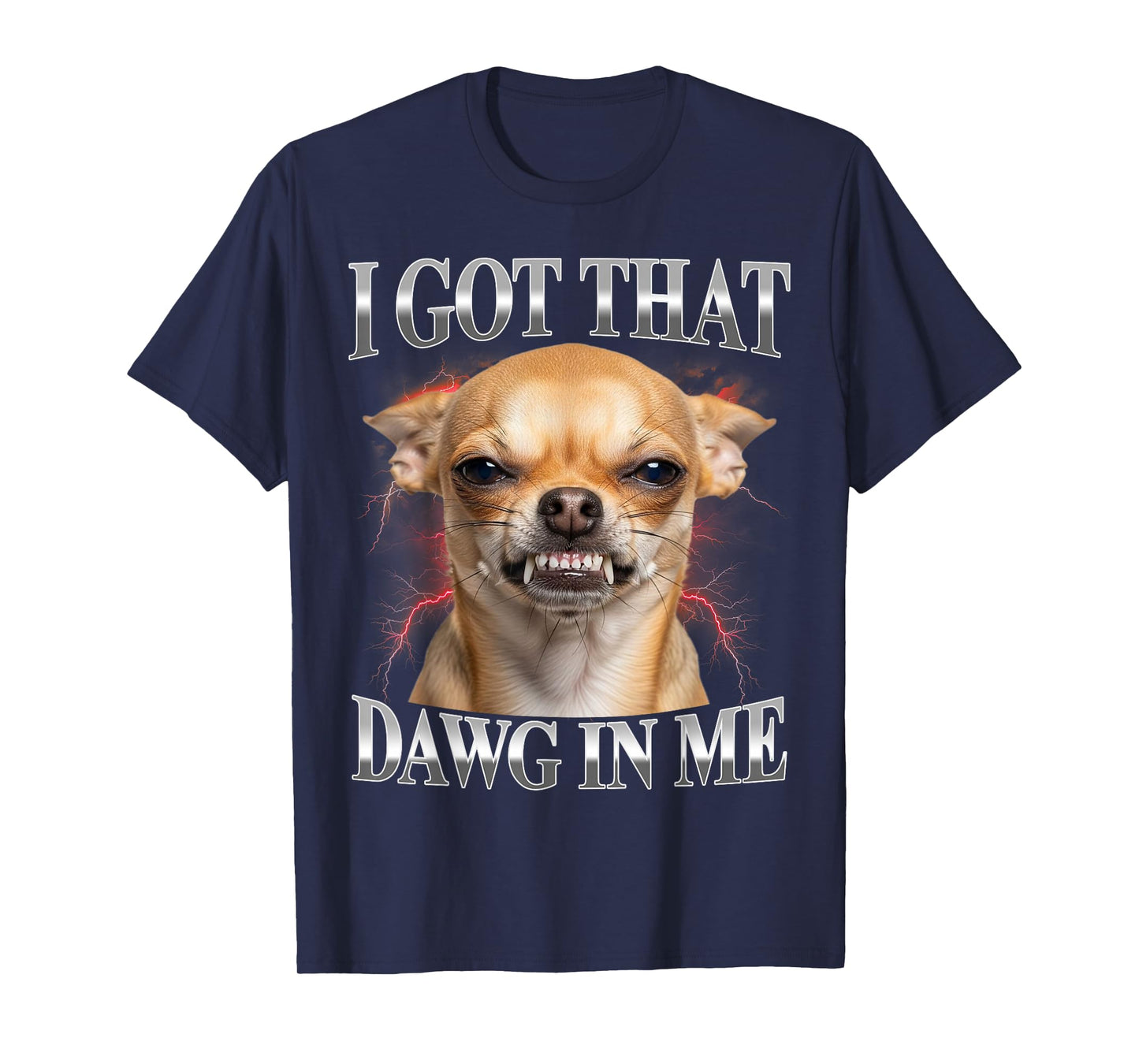 I Got That Dawg in Me Chihuahua Funny Meme T-Shirt