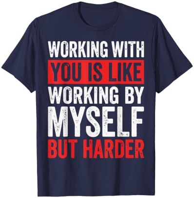 Working with You is Like Working by Myself But Harder T-Shirt - T-Shirt | Navy
