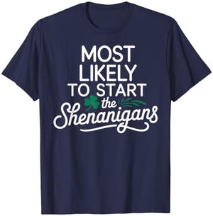 Most Likely to Start The Shenanigans Saint Patrick’s Day T-Shirt - T-Shirt | Navy