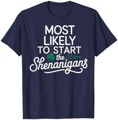 Most Likely to Start The Shenanigans Saint Patrick’s Day T-Shirt - T-Shirt | Navy