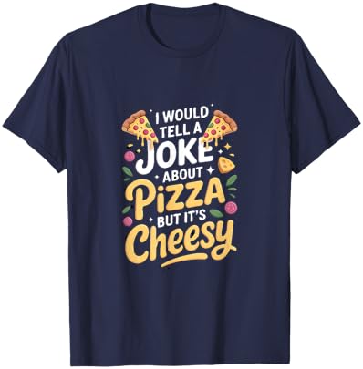 I Would Tell A Joke About Pizza But Its Cheesy T-Shirt - T-Shirt | Navy