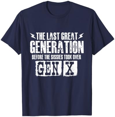 The Last Great Generation Before The Sissies - Gen X Gen Xer T-Shirt - T-Shirt | Navy