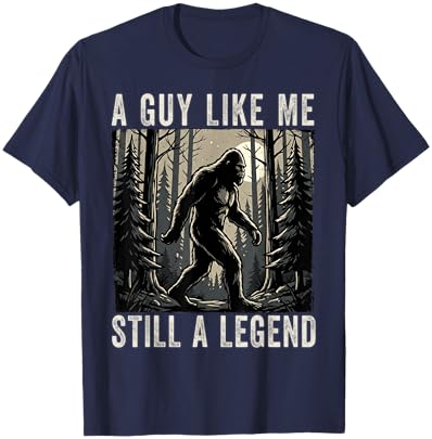 A Guy Like Me Still a Legend Funny Bigfoot T-Shirt - T-Shirt | Navy