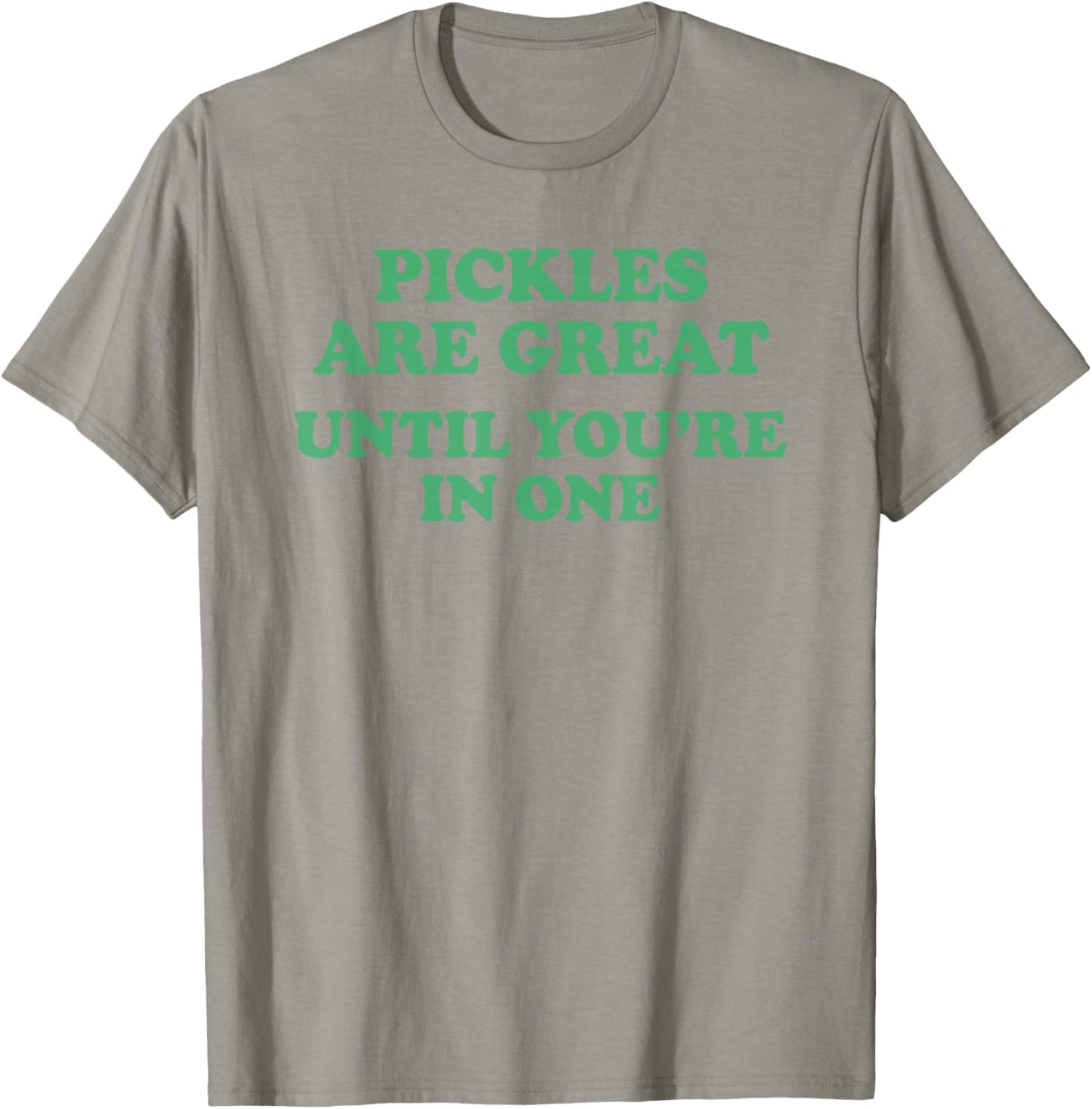 Pickles are Great Until You're in One Funny Saying Quote T-Shirt - T-Shirt | Sand