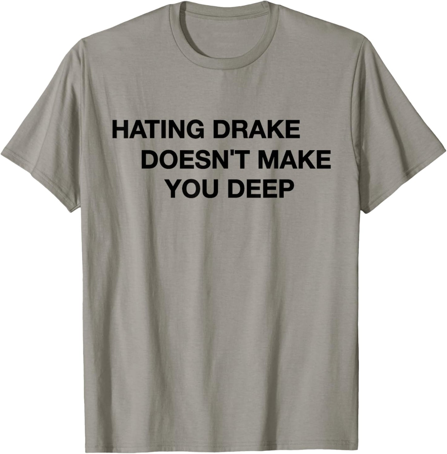 Hating Drake Doesn’t Make You Deep Funny Quote T-Shirt - T-Shirt | Sand