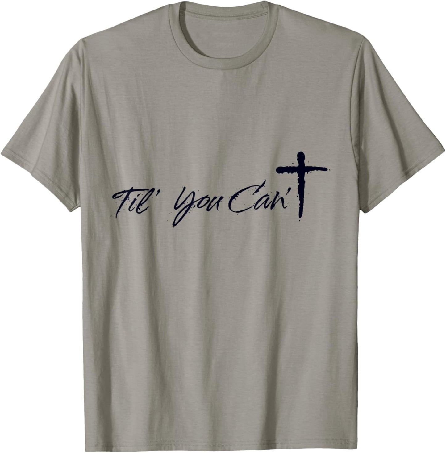 Til You Cant Brush Script Cross Christian Motivation T-Shirt - T-Shirt | Sand