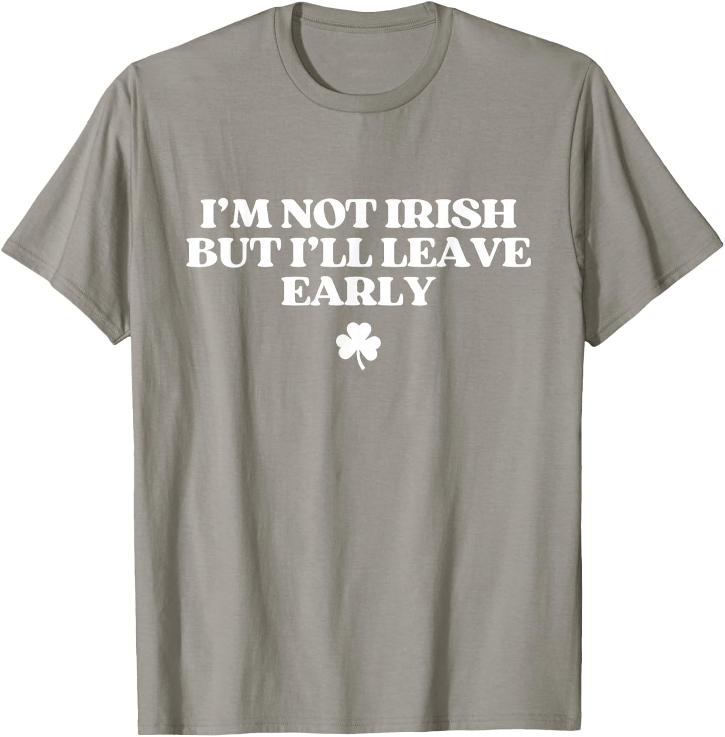 I'm Not Irish But I'll Leave Early Funny St Patricks Day T-Shirt - T-Shirt | Sand