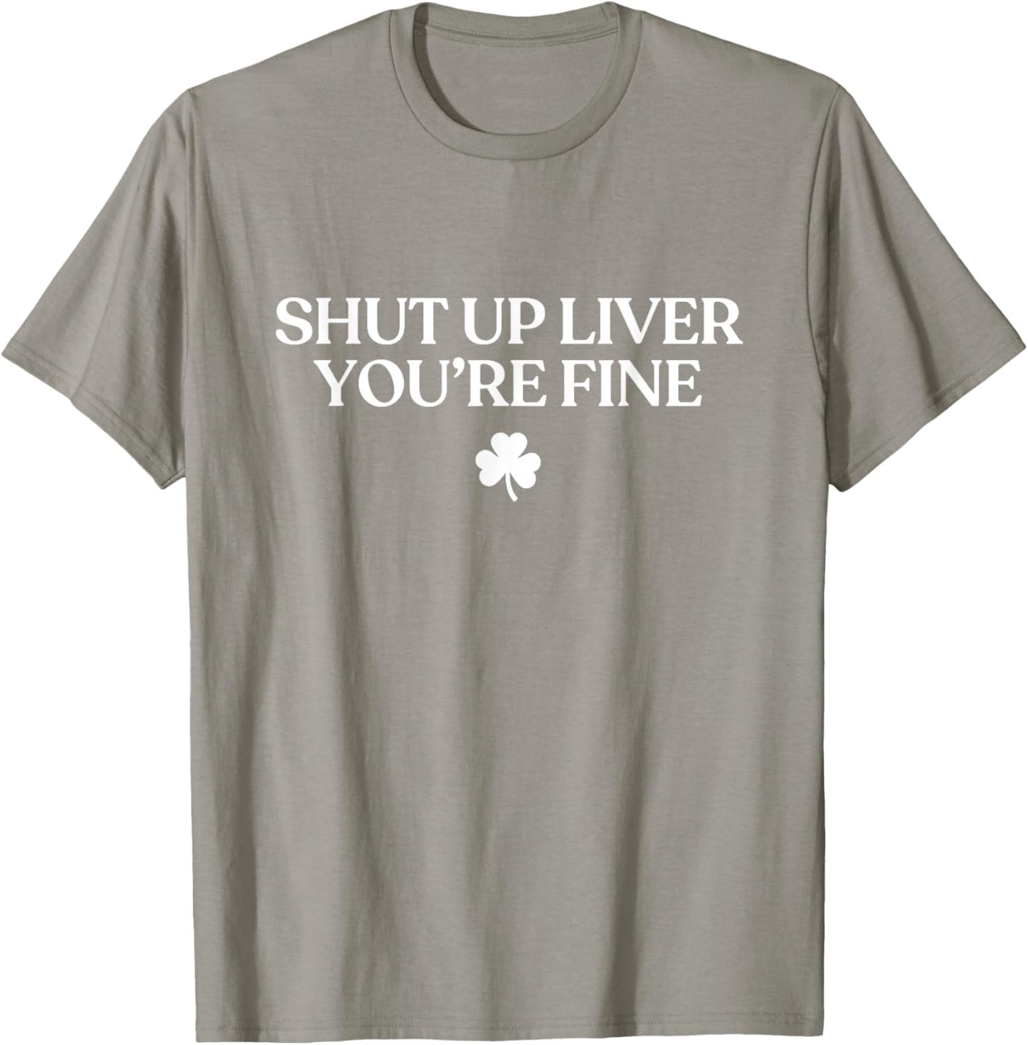 Shut Up Liver You're Fine Funny St Patricks Day Drinking T-Shirt - T-Shirt | Sand