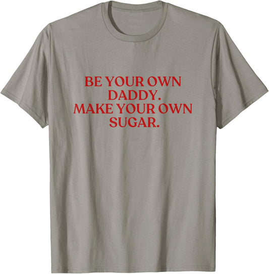 Be Your Own Daddy Make Your Own Sugar Shirt Y2K Aesthetic T-Shirt - T-Shirt | Sand