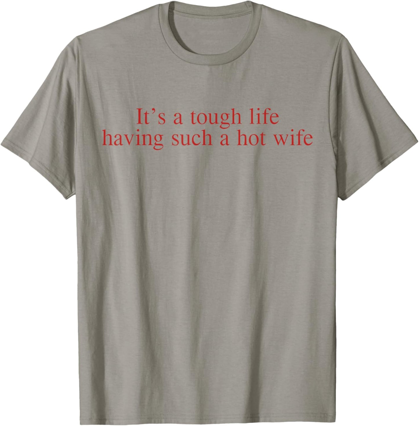 It’s A Tough Life Having Such A Hot Wife Funny Quotes T-Shirt - T-Shirt | Sand