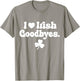 St Patricks Day I Love Irish Goodbyes I Heart Irish Goodbyes T-Shirt - T-Shirt | Sand