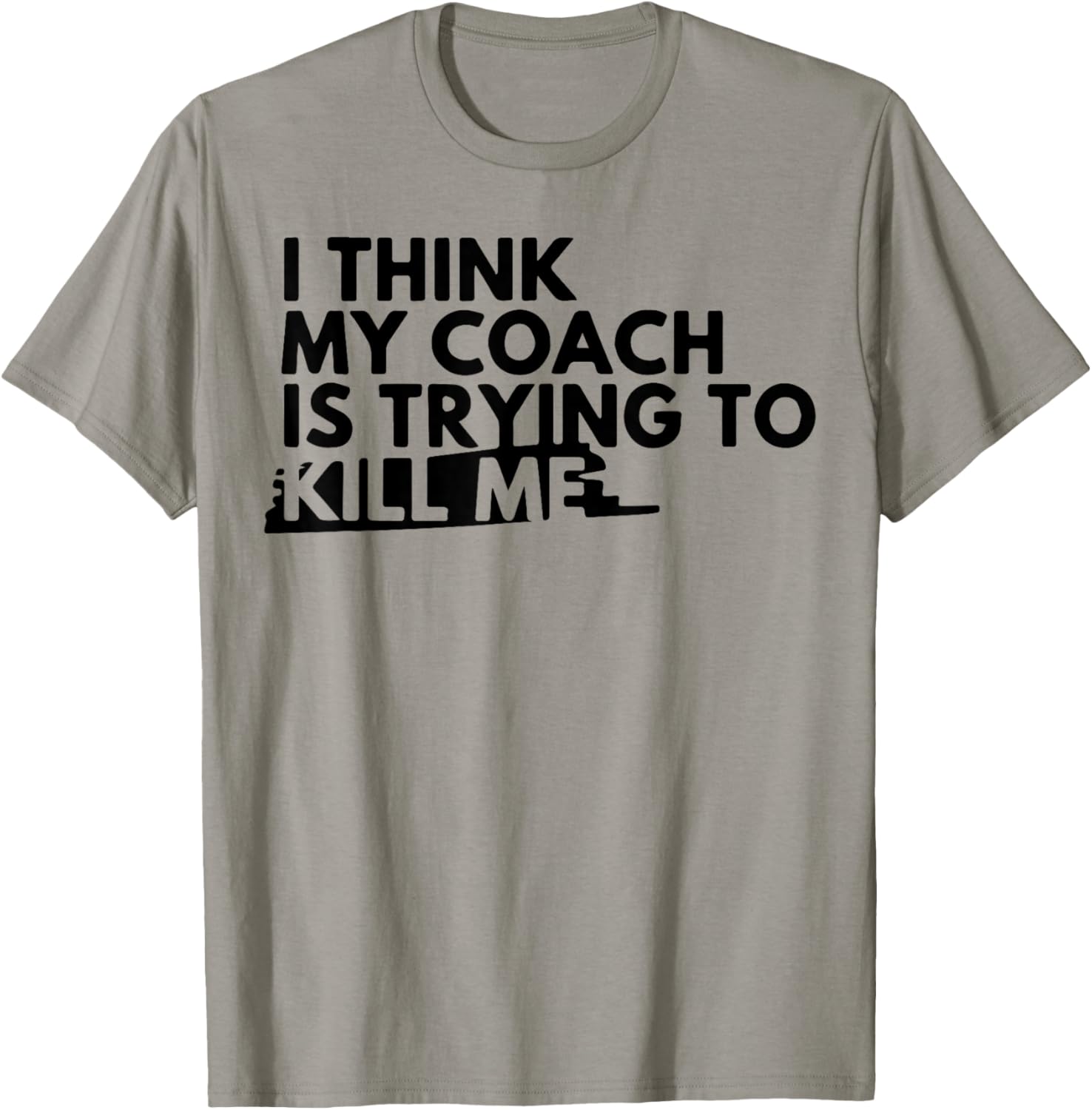 I Think My Coach is Trying to Kill Me T-Shirt - T-Shirt | Sand