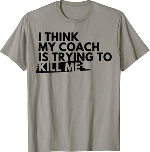I Think My Coach is Trying to Kill Me T-Shirt - T-Shirt | Sand